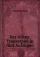 Der Adept: Trauerspiel in funf Aufzugen, F. Halm 