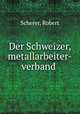 Der Schweizer, metallarbeiter-verband, Scherer, Robert 