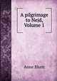 A pilgrimage to Nejd, Volume 1, Anne Blunt 