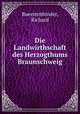 Die Landwirthschaft des Herzogthums Braunschweig, Buerstenbinder, Richard 