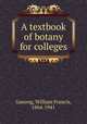 A textbook of botany for colleges, Ganong, William Francis, 1864-1941 