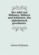Der Adel von Bohmen, Mahren und Schlesien: Ein alphabetisch geordnetes ., Anton Schimon 