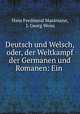 Deutsch und Welsch, oder, der Weltkampf der Germanen und Romanen: Ein ., Hans Ferdinand Massmann, J. Georg Weiss 