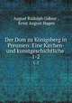 Der Dom zu Knigsberg in Preussen: Eine Kirchen- und kunstgeschichtliche .. 1-2, August Rudolph Gebser , Ernst August Hagen 