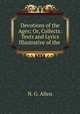Devotions of the Ages; Or, Collects: Texts and Lyrics Illustrative of the ., N. G. Allen 