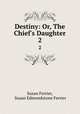 Destiny: Or, The Chief`s Daughter. 2, Susan Ferrier, Susan Edmondstone Ferrier 