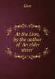 At the Lion, by the author of 