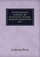 Archaologische Aufsatze: Bd. Griechische Graeber. Ausgrabungsberichte aus ., Ludwig Ross 