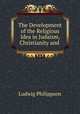The Development of the Religious Idea in Judaism, Christianity and ., Ludwig Philippson 