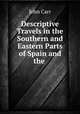 Descriptive Travels in the Southern and Eastern Parts of Spain and the ., John Carr 