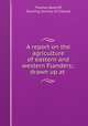 A report on the agriculture of eastern and western Flanders;: drawn up at ., Thomas Radcliff, Farming Society of Ireland 