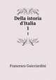 Della istoria d`Italia. 1, Francesco Guicciardini 