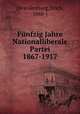 Funfzig Jahre Nationalliberale Partei 1867-1917, [Brandenburg, Erich, 1868-] 