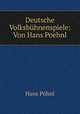 Deutsche Volksbuhnenspiele: Von Hans Poehnl, Hans Pohnl 