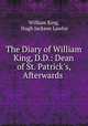 The Diary of William King, D.D.: Dean of St. Patrick
