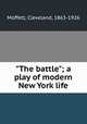 "The battle"; a play of modern New York life, Moffett, Cleveland, 1863-1926 
