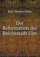 Der Reformation der Reichsstadt Ulm, Karl Theodor Keim 