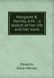 Margaret B. Harvey, A.M. ; a sketch of her life and her work, Develin, Dora Harvey 