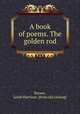 A book of poems. The golden rod, Brown, Lelah Harrison. [from old catalog] 