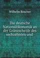 Die deutsche Nationalokonomik an der Granzscheide des sechzehnten und ., Wilhelm Roscher 