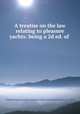 A treatise on the law relating to pleasure yachts: being a 2d ed. of ., Charles Fuhr Jemmett, Robert Arthur Berthon Preston, b. 1855 