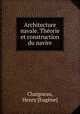 Architecture navale. Theorie et construction du navire, Henry Eugene Chaigneau 