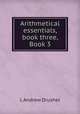 Arithmetical essentials, book three, Book 3, J. Andrew Drushel 