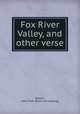 Fox River Valley, and other verse, Brown, John Park. [from old catalog] 