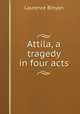 Attila, a tragedy in four acts, Binyon, Laurence, 1869-1943 
