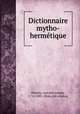 Dictionnaire mytho-herme?tique, Pernety, Antoine Joseph, 1716-1801. [from old catalog] 