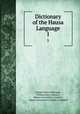 Dictionary of the Hausa Language. 1, Charles Henry Robinson, William Henry Brooks, Hausa Association, London , Hausa Association (London, England) 