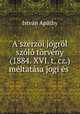 A szerzoi jogrol szolo torveny (1884. XVI. t. cz.) meltatasa jogi es ., Istvan Apathy 