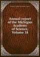 Annual report of the Michigan Academy of Science, Volume 18, Michigan Academy of Science. Council 