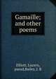 Gamaille; and other poems, Elliott, Lucern, pseud,Bailey, J. R 
