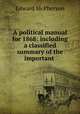 A political manual for 1868: including a classified summary of the important ., Edward McPherson 