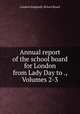 Annual report of the school board for London from Lady Day to ., Volumes 2-3, London (England). School Board 