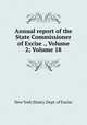 Annual report of the State Commissioner of Excise ., Volume 2; Volume 18, New York (State). Dept. of Excise 