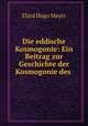 Die eddische Kosmogonie: Ein Beitrag zur Geschichte der Kosmogonie des ., Elard Hugo Meyer 