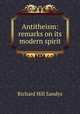 Antitheism: remarks on its modern spirit, Richard Hill Sandys 