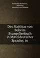 Des Matthias von Beheim Evangelienbuch in Mitteldeutscher Sprache: in ., Reinhold Bechstein , Matthias, Matthias von Beheim 
