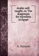 Arabic self-taught, or, The dragoman for travellers in Egypt, A. Hassam 