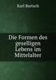 Die Formen des geselligen Lebens im Mittelalter, Karl Bartsch 