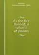 As the fire burned; a volume of poems, Gilstrap, Ellmore Jackson, 1889- 