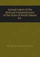 Annual report of the Railroad Commissioners of the State of South Dakota for ., South Dakota. Board of Railroad Commissioners 