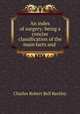 An index of surgery: being a concise classification of the main facts and ., Charles Robert Bell Keetley 
