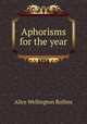 Aphorisms for the year, Alice Wellington Rollins 