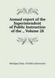 Annual report of the Superintendent of Public Instruction of the ., Volume 28, Michigan Dept. of Public Instruction 