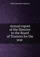 Annual report of the Director to the Board of Trustees for the year ., Field Columbian Museum 