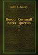 Devon & Cornwall Notes & Queries. 1, John S. Amery 