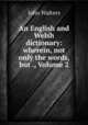 An English and Welsh dictionary: wherein, not only the words, but ., Volume 2, John Walters 